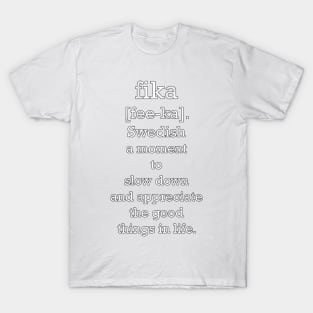 Definition of fika: Fee-Ka Swedish Word, A Moment To Slow Down & Appreciate The Good Things In Life. Beautiful Message, Apparel, Home Decor & Gifts T-Shirt